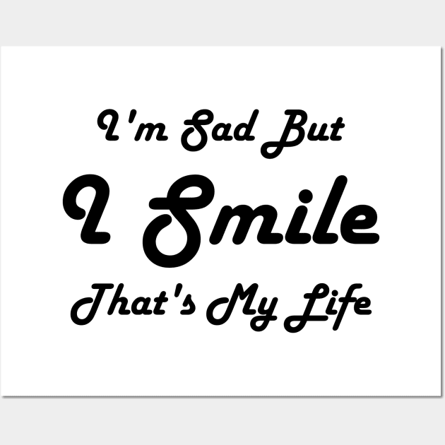 I'm Sad But I Smile. That's My Life black Wall Art by QuotesInMerchandise